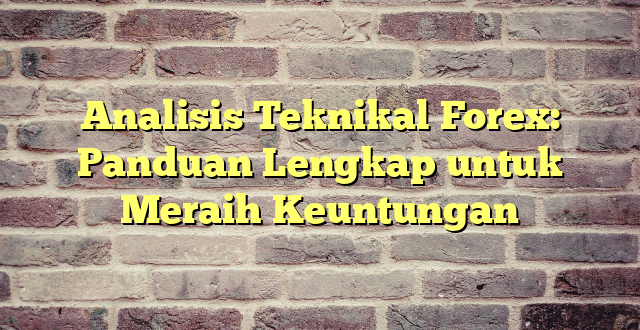 Analisis Teknikal Forex: Panduan Lengkap untuk Meraih Keuntungan