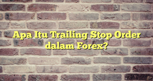 Apa Itu Trailing Stop Order dalam Forex?