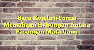 Baca Korelasi Forex: Memahami Hubungan Antara Pasangan Mata Uang