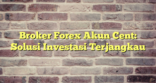 Broker Forex Akun Cent: Solusi Investasi Terjangkau