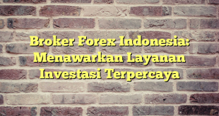 Broker Forex Indonesia: Menawarkan Layanan Investasi Terpercaya