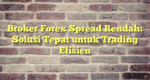 Broker Forex Spread Rendah: Solusi Tepat untuk Trading Efisien