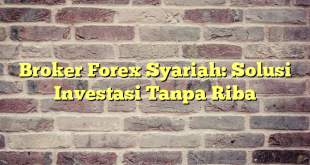 Broker Forex Syariah: Solusi Investasi Tanpa Riba