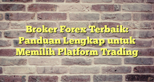 Broker Forex Terbaik: Panduan Lengkap untuk Memilih Platform Trading