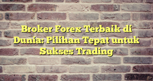 Broker Forex Terbaik di Dunia: Pilihan Tepat untuk Sukses Trading