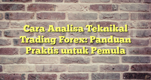 Cara Analisa Teknikal Trading Forex: Panduan Praktis untuk Pemula