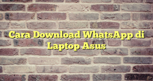 Cara Download WhatsApp di Laptop Asus