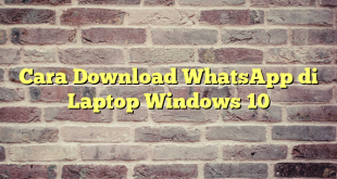 Cara Download WhatsApp di Laptop Windows 10