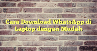 Cara Download WhatsApp di Laptop dengan Mudah