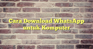 Cara Download WhatsApp untuk Komputer