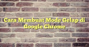 Cara Membuat Mode Gelap di Google Chrome