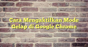 Cara Mengaktifkan Mode Gelap di Google Chrome