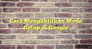 Cara Mengaktifkan Mode Gelap di Google