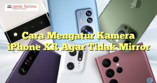 Cara Mengatur Kamera iPhone XR Agar Tidak Mirror