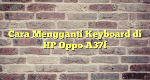 Cara Mengganti Keyboard di HP Oppo A37f