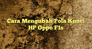 Cara Mengubah Pola Kunci HP Oppo F1s