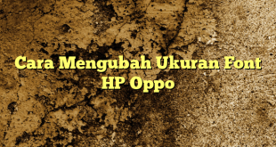 Cara Mengubah Ukuran Font HP Oppo