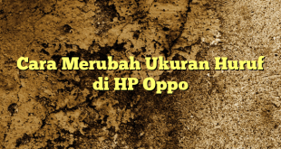 Cara Merubah Ukuran Huruf di HP Oppo