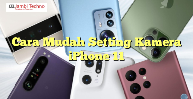 Cara Mudah Setting Kamera iPhone 11