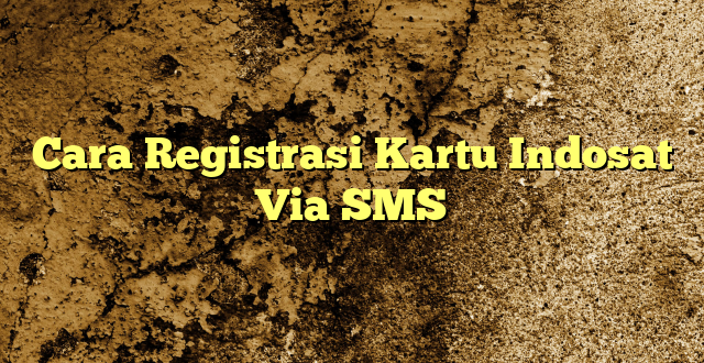 Cara Registrasi Kartu Indosat Via SMS