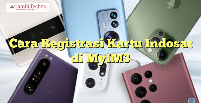 Cara Registrasi Kartu Indosat di MyIM3