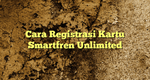 Cara Registrasi Kartu Smartfren Unlimited