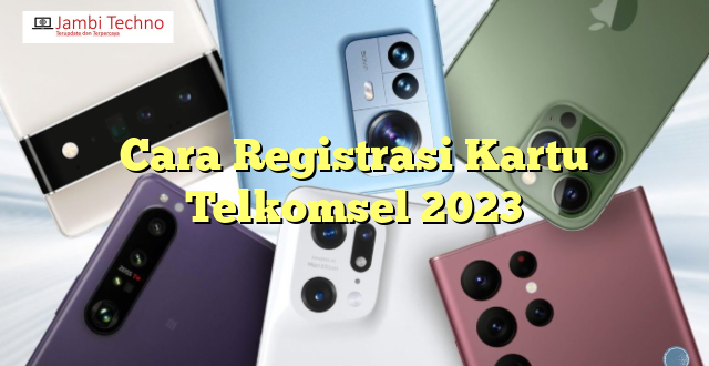 Cara Registrasi Kartu Telkomsel 2023