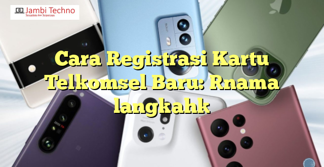 Cara Registrasi Kartu Telkomsel Baru: [nama langkah]