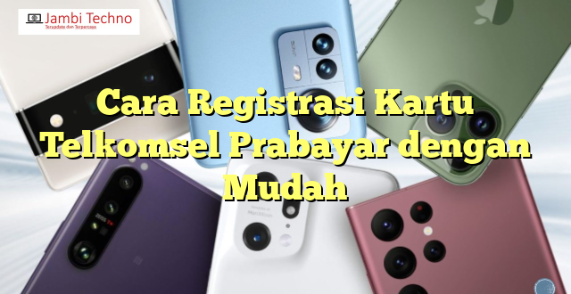 Cara Registrasi Kartu Telkomsel Prabayar dengan Mudah