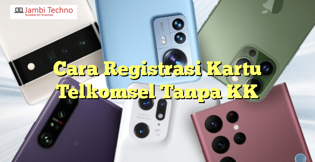 Cara Registrasi Kartu Telkomsel Tanpa KK