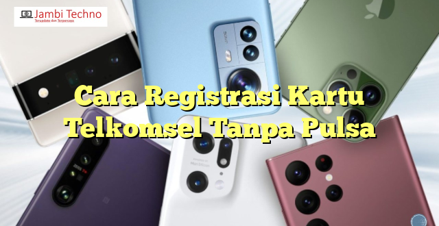 Cara Registrasi Kartu Telkomsel Tanpa Pulsa