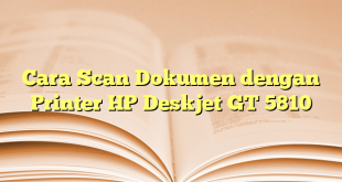 Cara Scan Dokumen dengan Printer HP Deskjet GT 5810