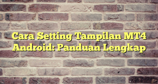 Cara Setting Tampilan MT4 Android: Panduan Lengkap