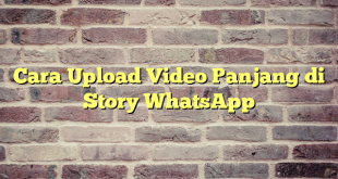 Cara Upload Video Panjang di Story WhatsApp