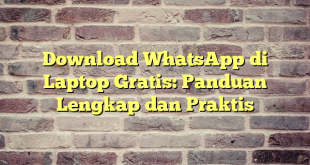 Download WhatsApp di Laptop Gratis: Panduan Lengkap dan Praktis