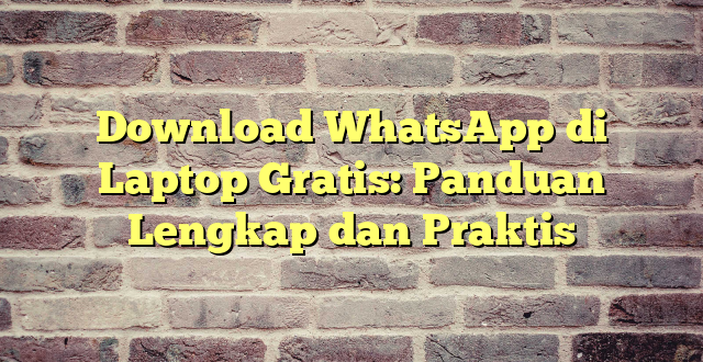 Download WhatsApp di Laptop Gratis: Panduan Lengkap dan Praktis