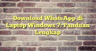 Download WhatsApp di Laptop Windows 7: Panduan Lengkap