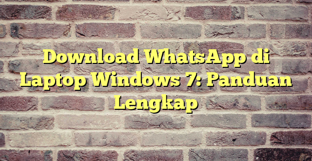 Download WhatsApp di Laptop Windows 7: Panduan Lengkap