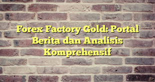 Forex Factory Gold: Portal Berita dan Analisis Komprehensif