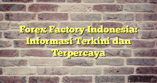 Forex Factory Indonesia: Informasi Terkini dan Terpercaya