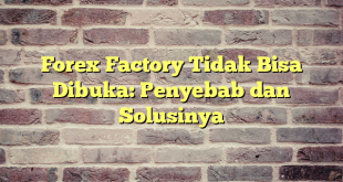 Forex Factory Tidak Bisa Dibuka: Penyebab dan Solusinya