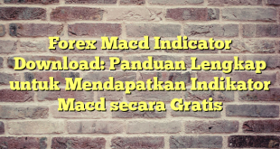 Forex Macd Indicator Download: Panduan Lengkap untuk Mendapatkan Indikator Macd secara Gratis