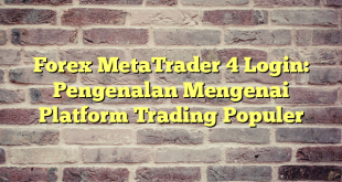 Forex MetaTrader 4 Login: Pengenalan Mengenai Platform Trading Populer