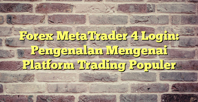 Forex MetaTrader 4 Login: Pengenalan Mengenai Platform Trading Populer