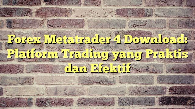 Forex Metatrader 4 Download: Platform Trading Yang Praktis Dan Efektif ...