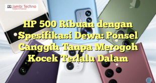 HP 500 Ribuan dengan Spesifikasi Dewa: Ponsel Canggih Tanpa Merogoh Kocek Terlalu Dalam