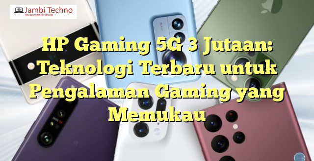 HP Gaming 5G 3 Jutaan: Teknologi Terbaru untuk Pengalaman Gaming yang Memukau