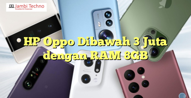 HP Oppo Dibawah 3 Juta dengan RAM 8GB