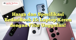 Harga dan Spesifikasi RedmiBook 15: Laptop Keren dengan Fitur Unggulan!