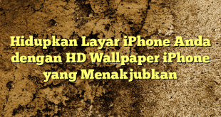 Hidupkan Layar iPhone Anda dengan HD Wallpaper iPhone yang Menakjubkan